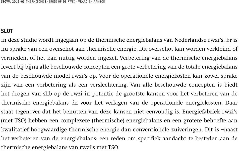 Verbetering van de thermische energiebalans levert bij bijna alle beschouwde concepten een grote verbetering van de totale energiebalans van de beschouwde model rwzi s op.