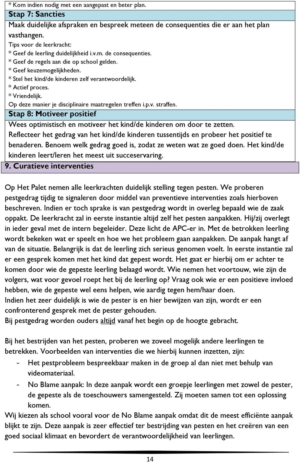 * Stel het kind/de kinderen zelf verantwoordelijk. * Actief proces. * Vriendelijk. Op deze manier je disciplinaire maatregelen treffen i.p.v. straffen.