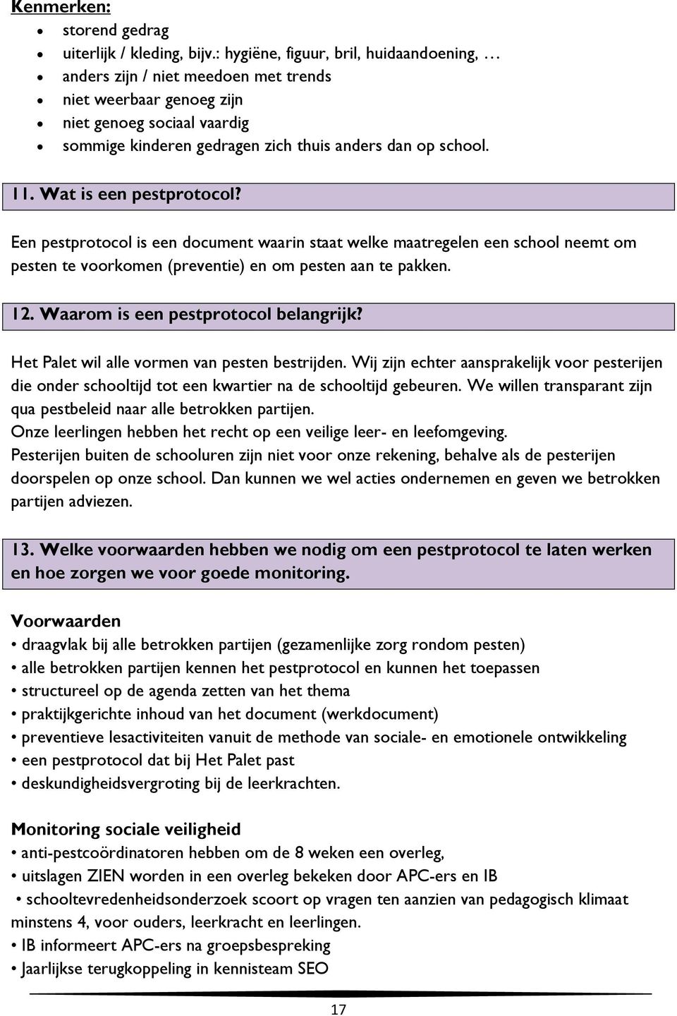 Wat is een pestprotocol? Een pestprotocol is een document waarin staat welke maatregelen een school neemt om pesten te voorkomen (preventie) en om pesten aan te pakken. 12.
