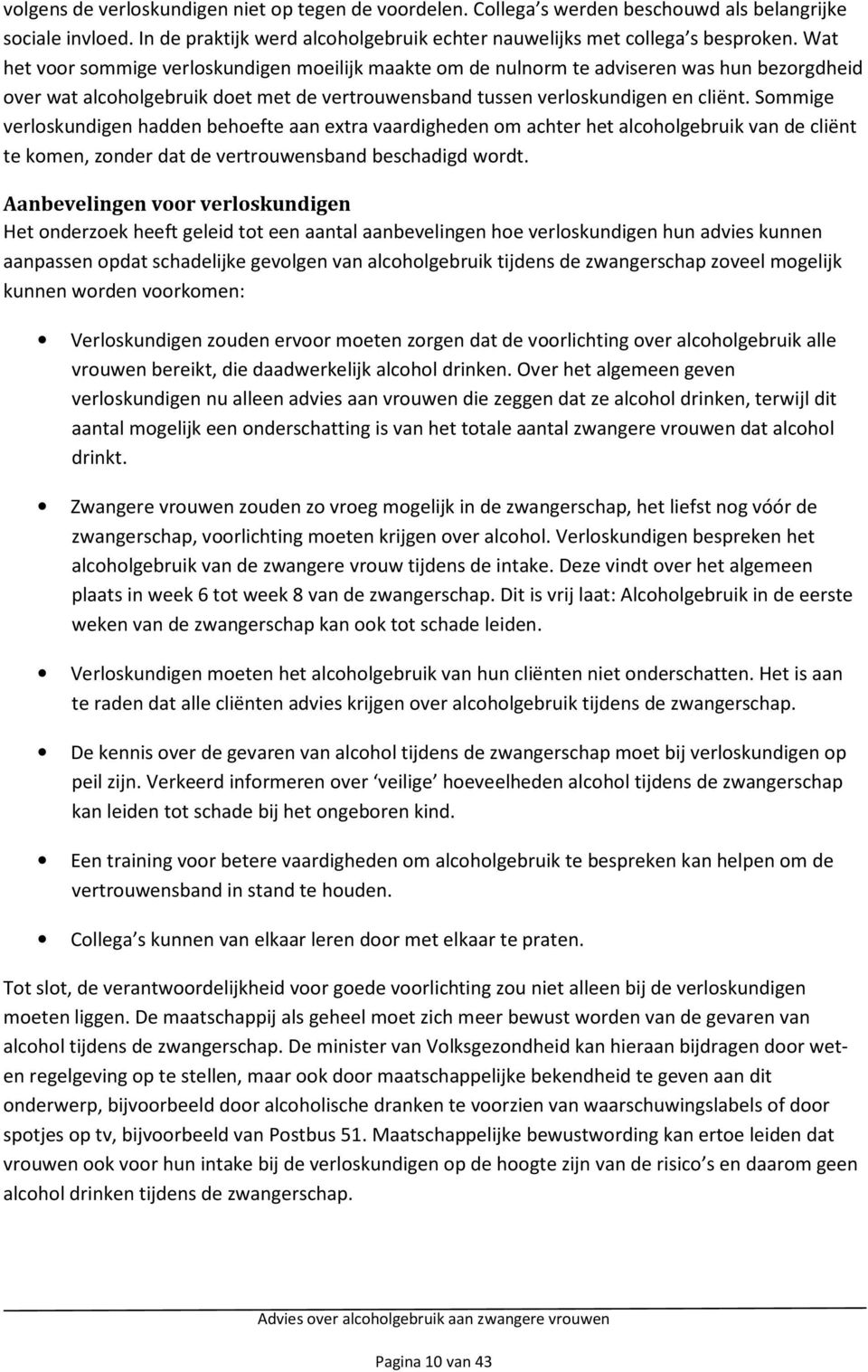 Sommige verloskundigen hadden behoefte aan extra vaardigheden om achter het alcoholgebruik van de cliënt te komen, zonder dat de vertrouwensband beschadigd wordt.