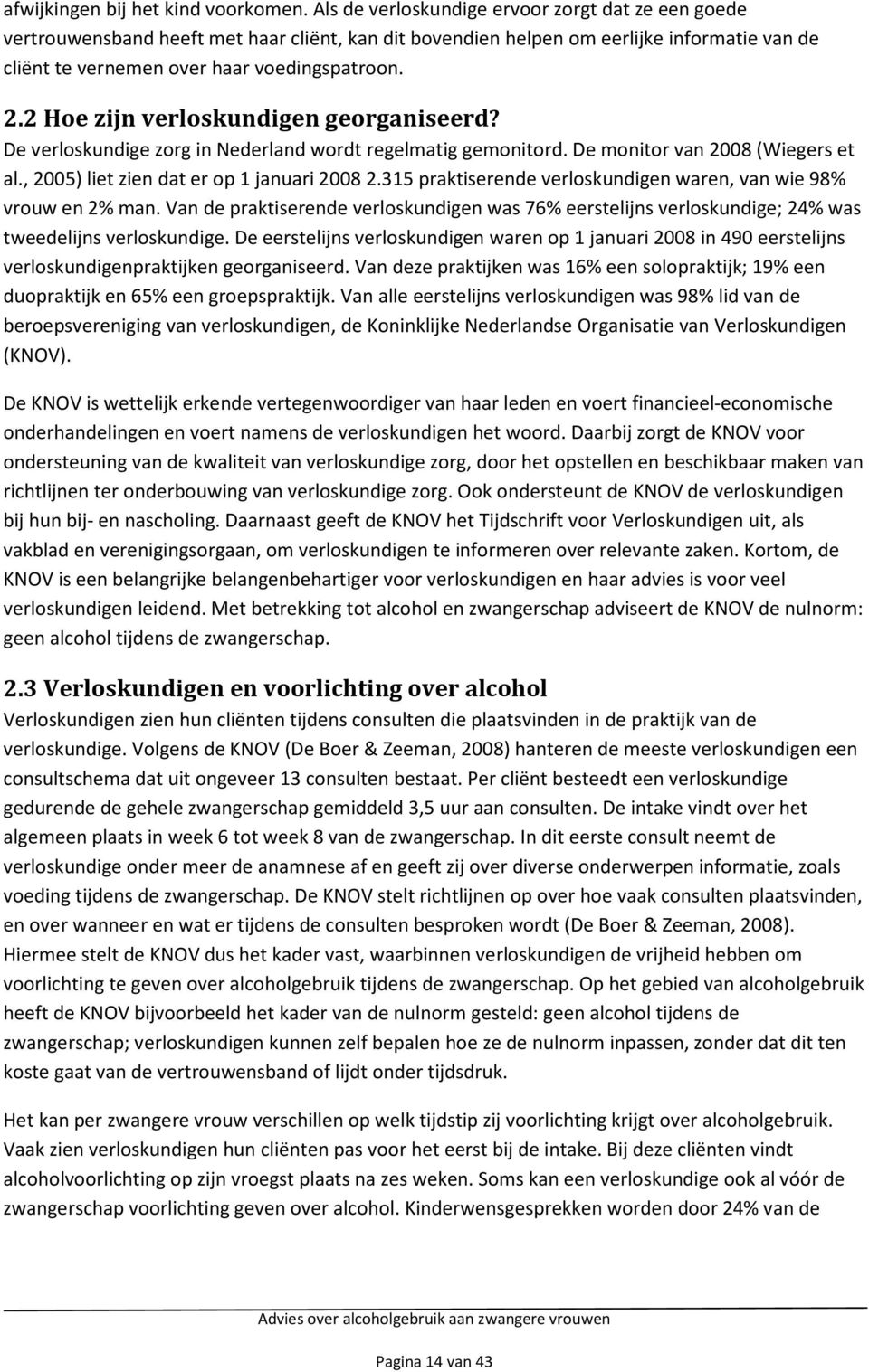 2 Hoe zijn verloskundigen georganiseerd? De verloskundige zorg in Nederland wordt regelmatig gemonitord. De monitor van 2008 (Wiegers et al., 2005) liet zien dat er op 1 januari 2008 2.