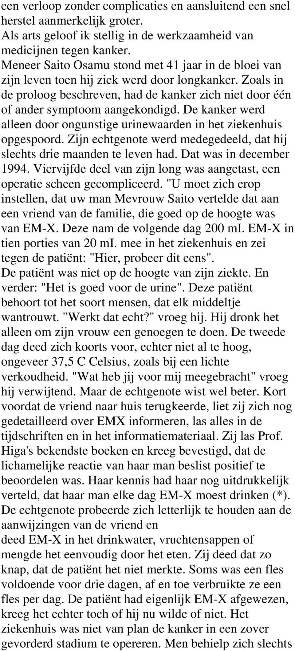 De kanker werd alleen door ongunstige urinewaarden in het ziekenhuis opgespoord. Zijn echtgenote werd medegedeeld, dat hij slechts drie maanden te leven had. Dat was in december 1994.