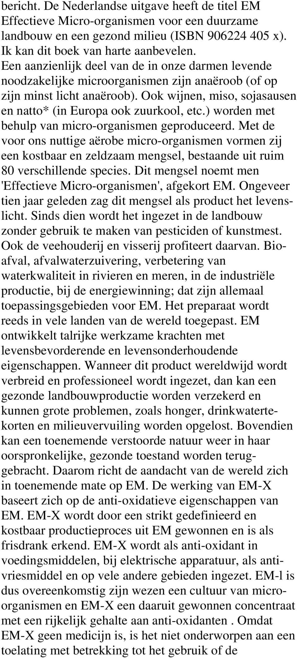 ) worden met behulp van micro-organismen geproduceerd. Met de voor ons nuttige aërobe micro-organismen vormen zij een kostbaar en zeldzaam mengsel, bestaande uit ruim 80 verschillende species.