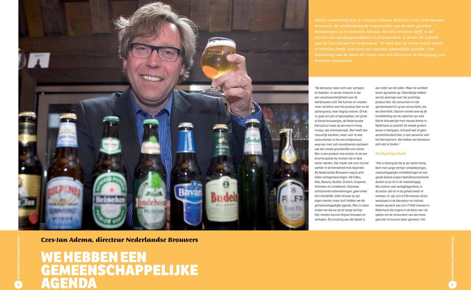 veel mensen nauwelijks bereikt. Een monoloog van de man die staat voor een biersector in beweging, een branche met passie. De biersector leent zich voor verhalen en beelden.