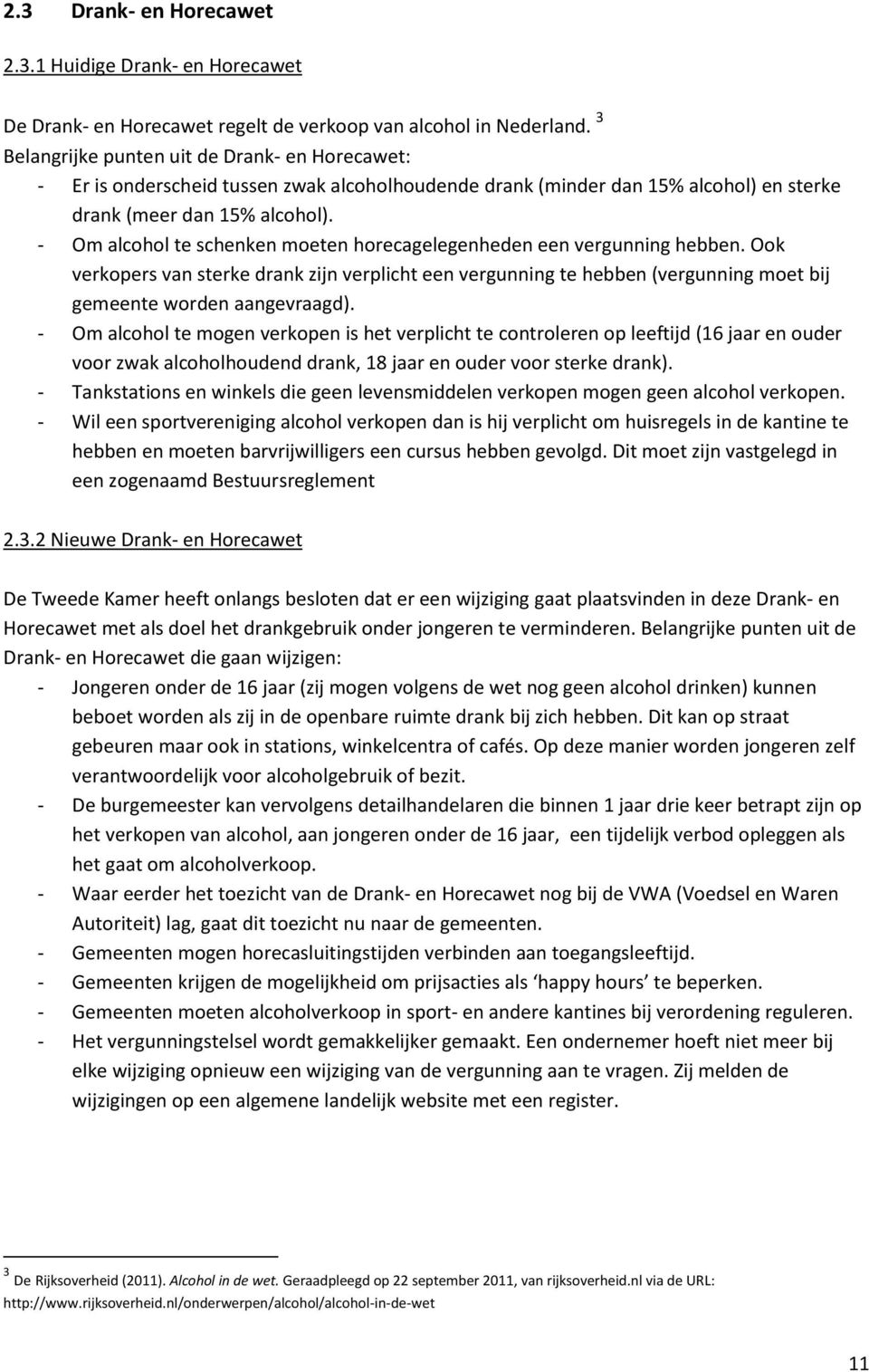 - Om alcohol te schenken moeten horecagelegenheden een vergunning hebben. Ook verkopers van sterke drank zijn verplicht een vergunning te hebben (vergunning moet bij gemeente worden aangevraagd).