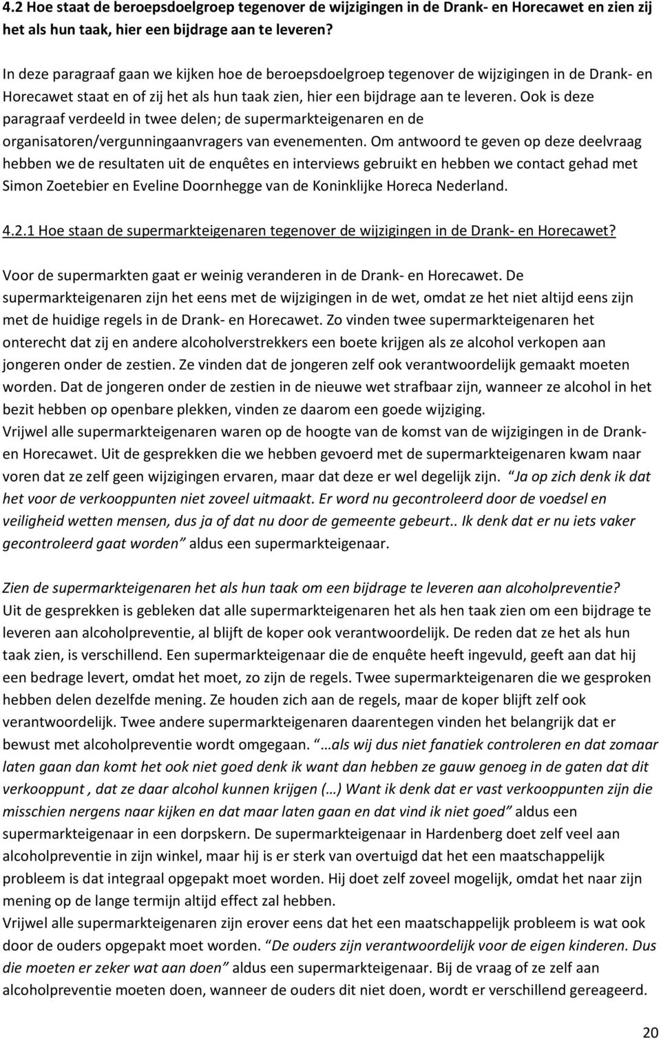 Ook is deze paragraaf verdeeld in twee delen; de supermarkteigenaren en de organisatoren/vergunningaanvragers van evenementen.