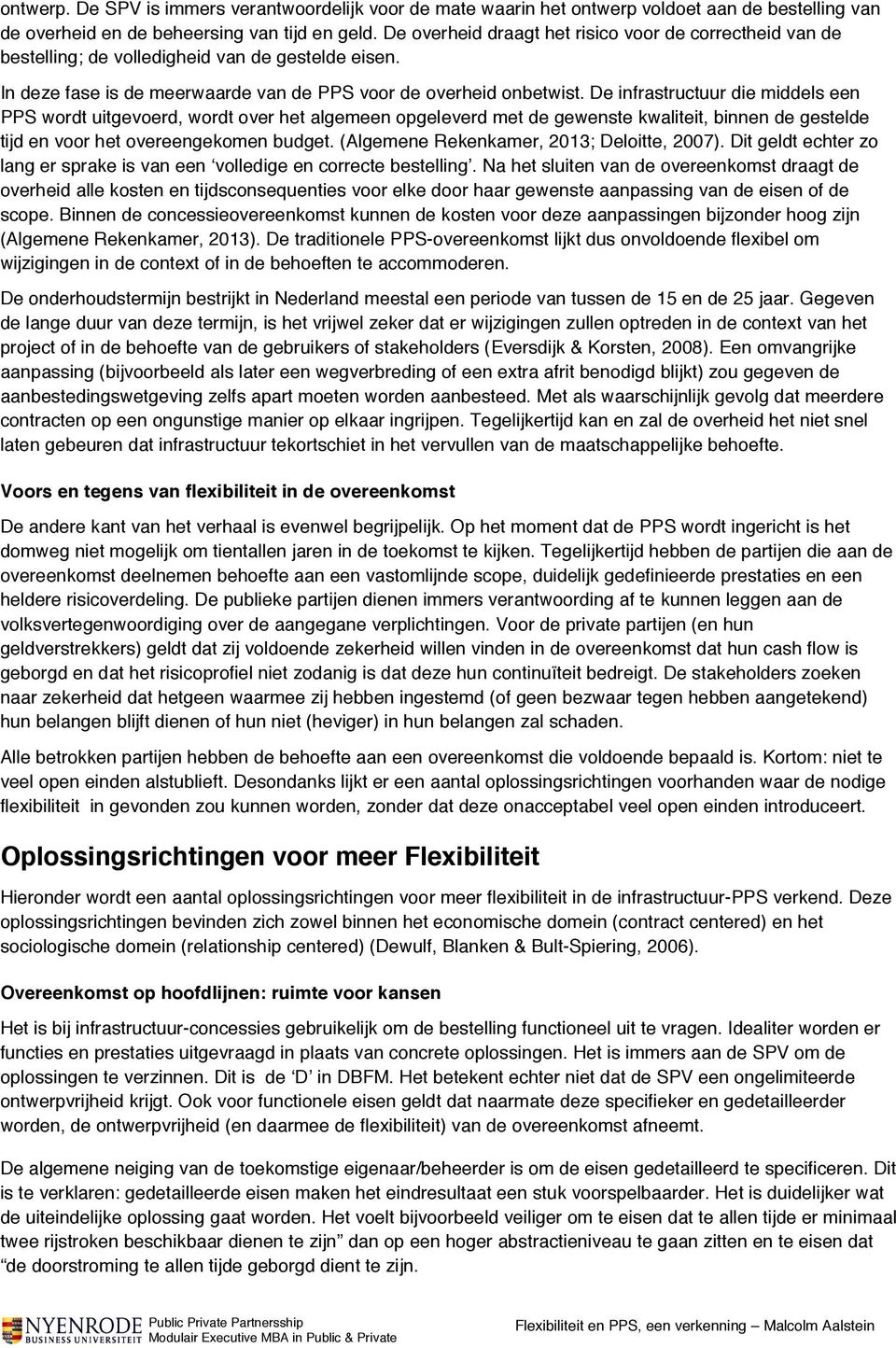 De infrastructuur die middels een PPS wordt uitgevoerd, wordt over het algemeen opgeleverd met de gewenste kwaliteit, binnen de gestelde tijd en voor het overeengekomen budget.