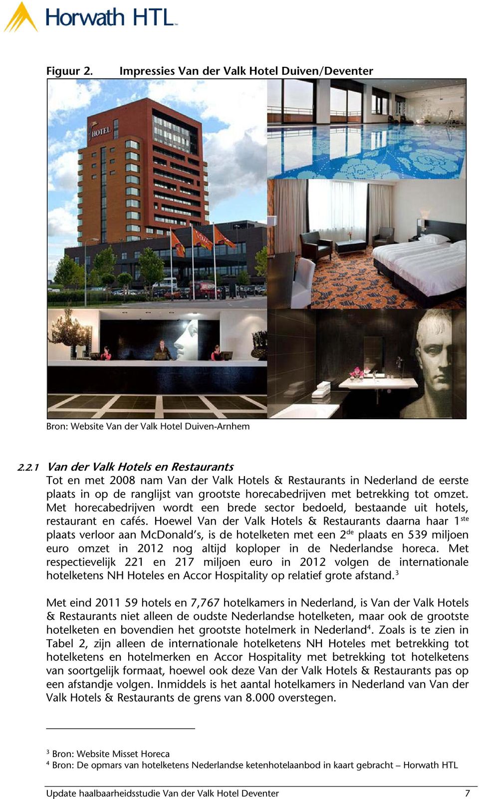 2.1 Van der Valk Hotels en Restaurants Tot en met 2008 nam Van der Valk Hotels & Restaurants in Nederland de eerste plaats in op de ranglijst van grootste horecabedrijven met betrekking tot omzet.