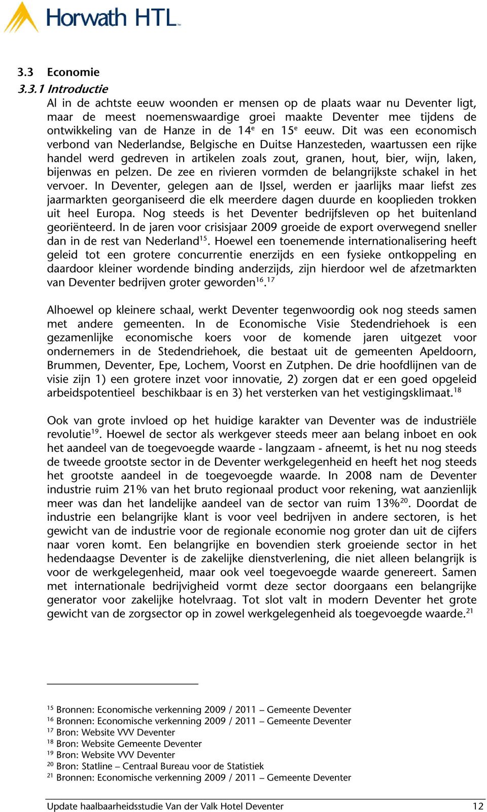 Dit was een economisch verbond van Nederlandse, Belgische en Duitse Hanzesteden, waartussen een rijke handel werd gedreven in artikelen zoals zout, granen, hout, bier, wijn, laken, bijenwas en pelzen.