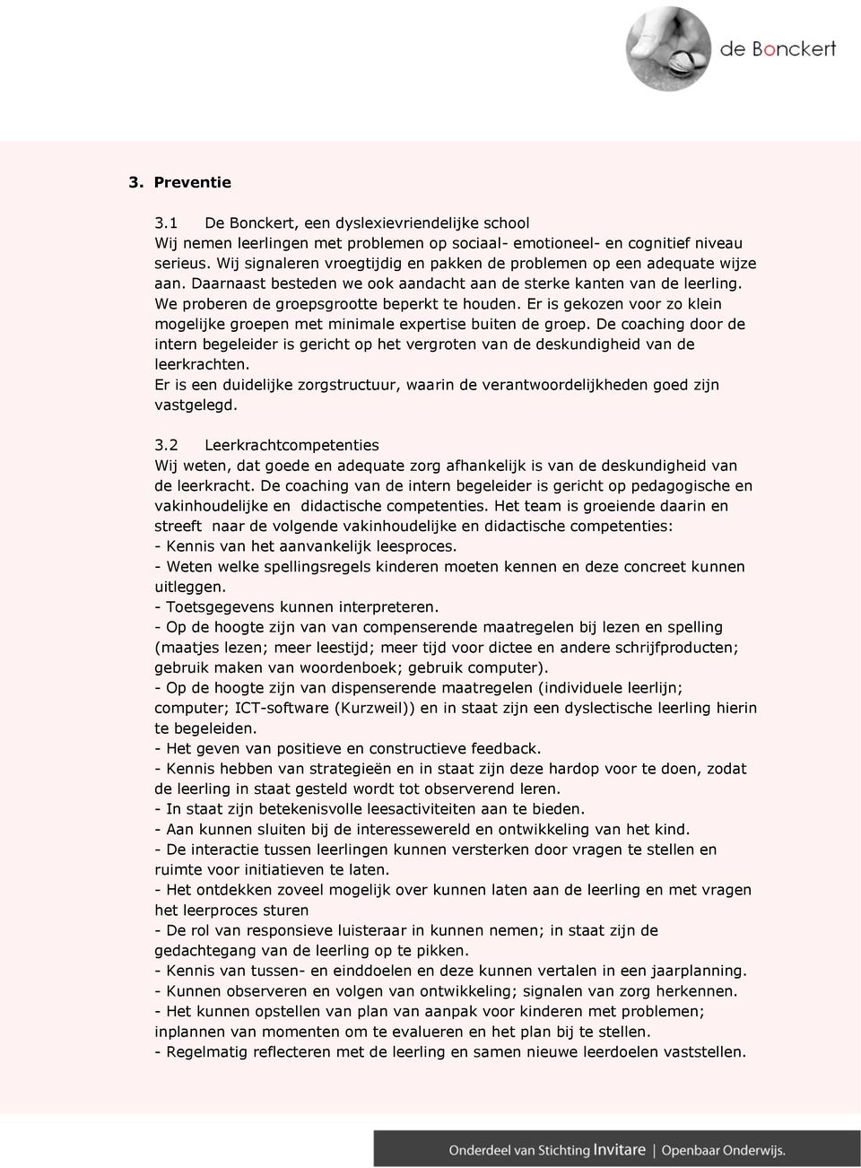 Er is gekozen voor zo klein mogelijke groepen met minimale expertise buiten de groep. De coaching door de intern begeleider is gericht op het vergroten van de deskundigheid van de leerkrachten.