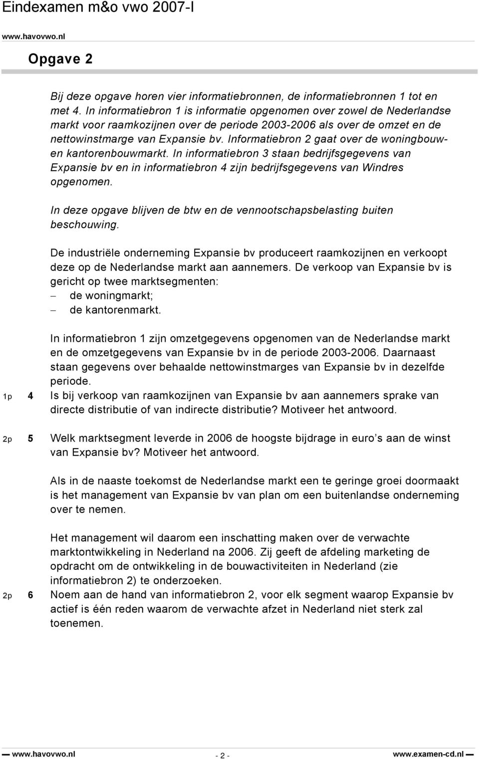 Informatiebron 2 gaat over de woningbouwen kantorenbouwmarkt. In informatiebron 3 staan bedrijfsgegevens van Expansie bv en in informatiebron 4 zijn bedrijfsgegevens van Windres opgenomen.