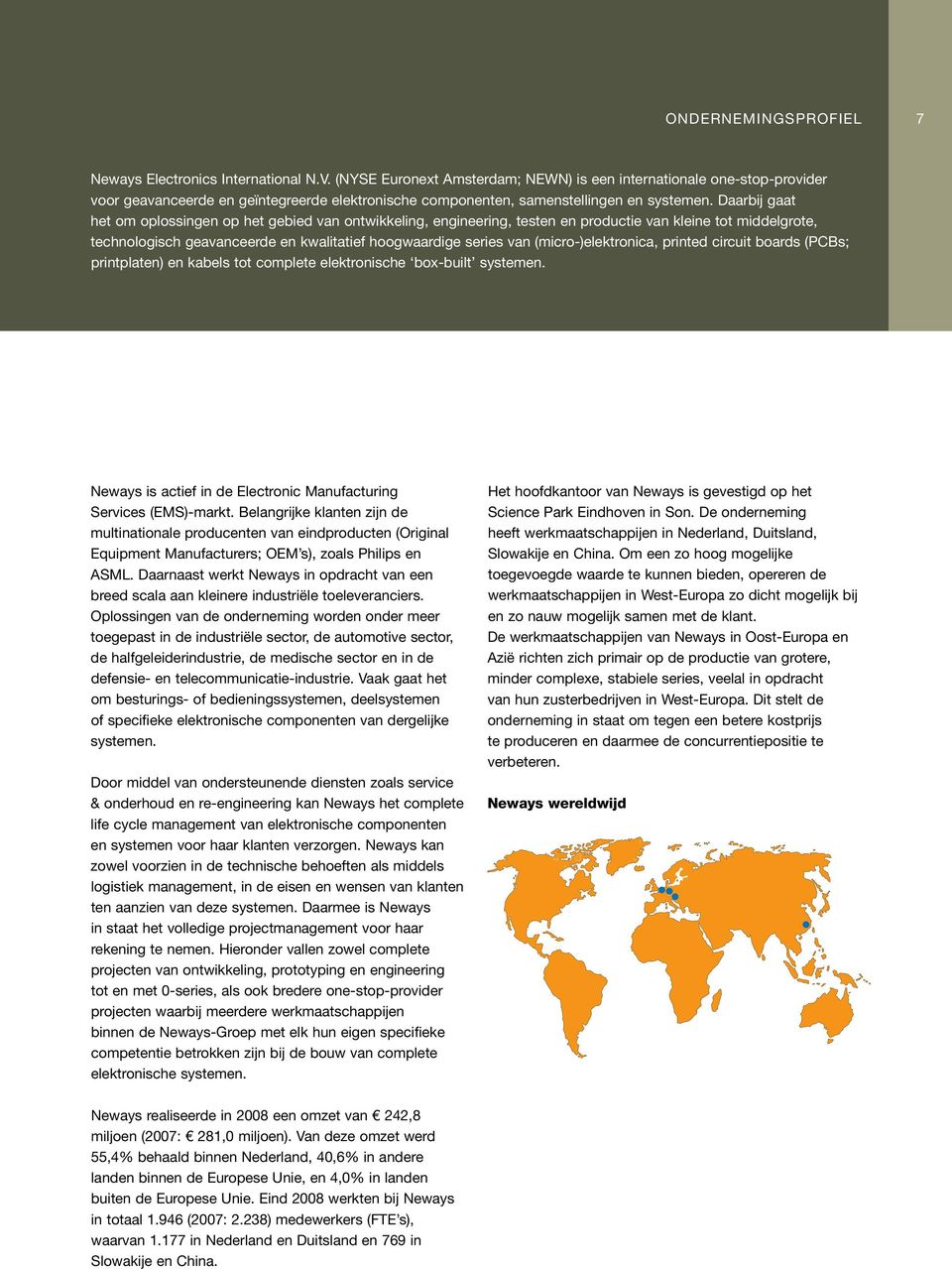 Daarbij gaat het om oplossingen op het gebied van ontwikkeling, engineering, testen en productie van kleine tot middelgrote, technologisch geavanceerde en kwalitatief hoogwaardige series van