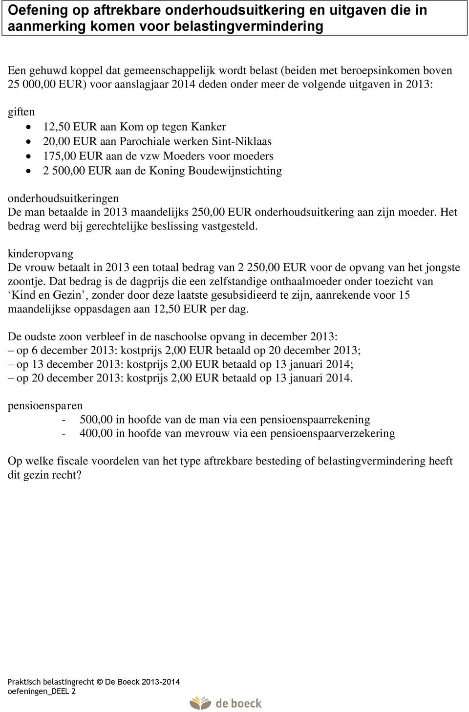 voor moeders 2 500,00 EUR aan de Koning Boudewijnstichting onderhoudsuitkeringen De man betaalde in 2013 maandelijks 250,00 EUR onderhoudsuitkering aan zijn moeder.