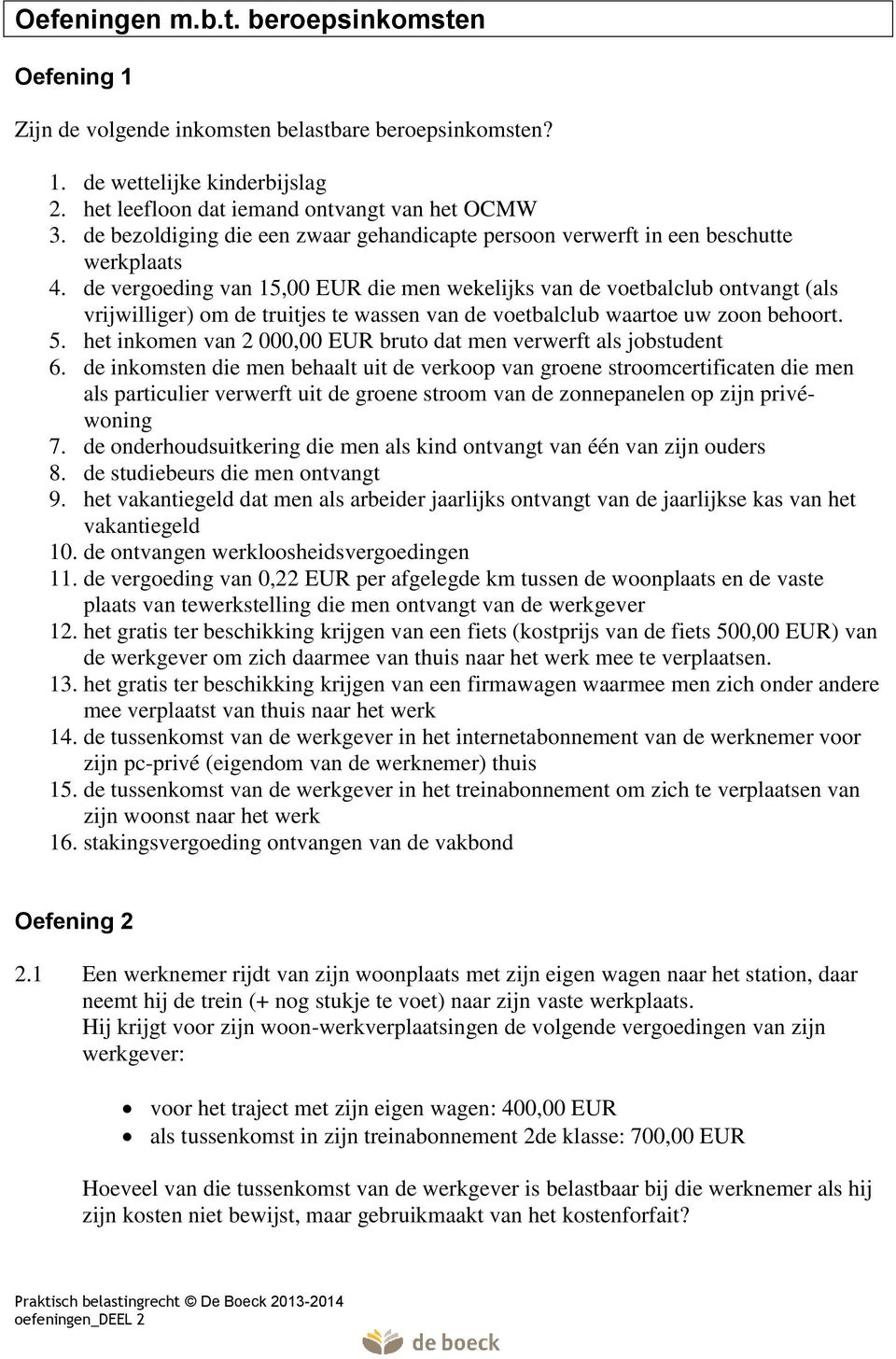 de vergoeding van 15,00 EUR die men wekelijks van de voetbalclub ontvangt (als vrijwilliger) om de truitjes te wassen van de voetbalclub waartoe uw zoon behoort. 5.