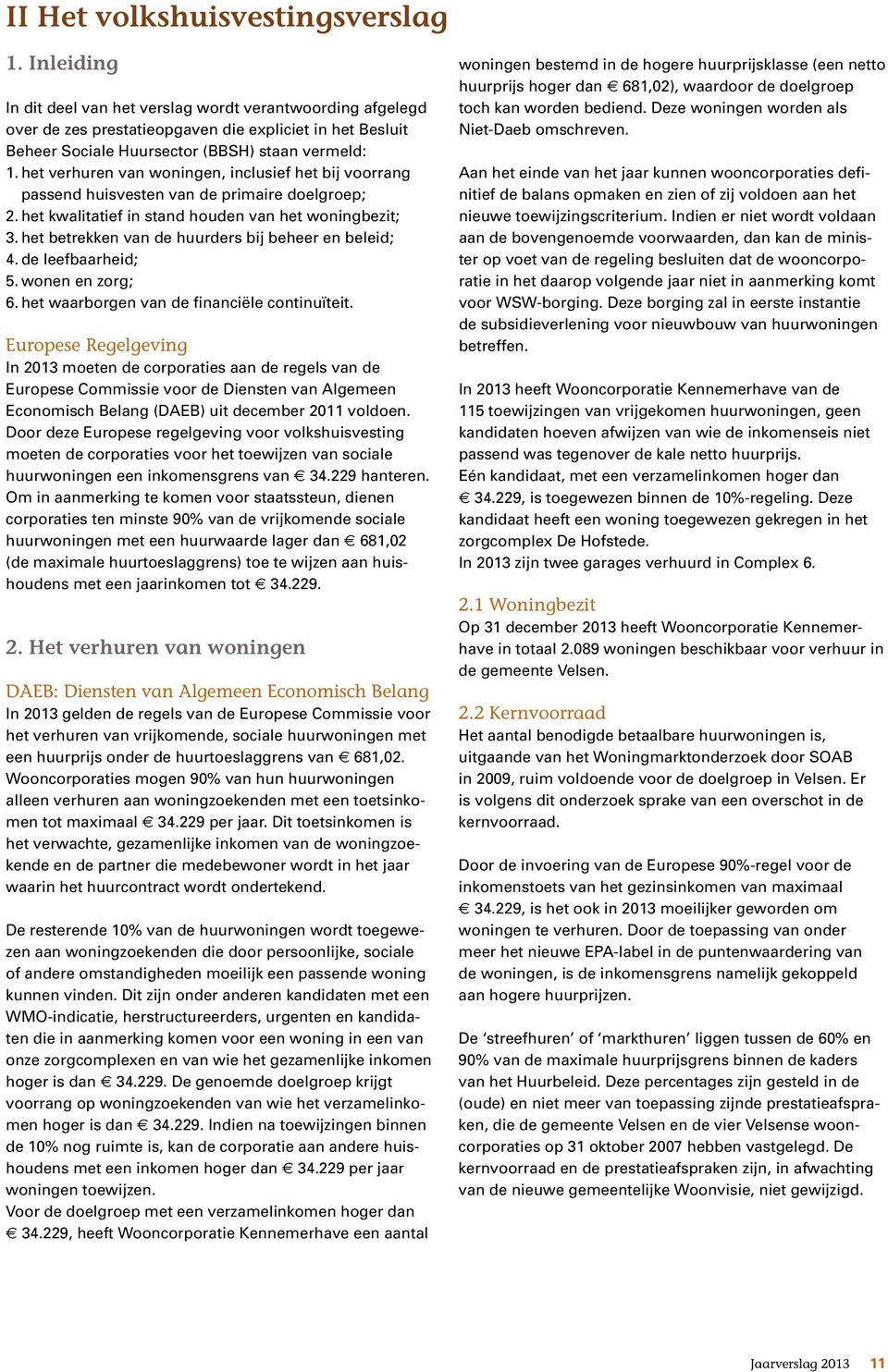 het verhuren van woningen, inclusief het bij voorrang passend huisvesten van de primaire doelgroep; 2. het kwalitatief in stand houden van het woningbezit; 3.