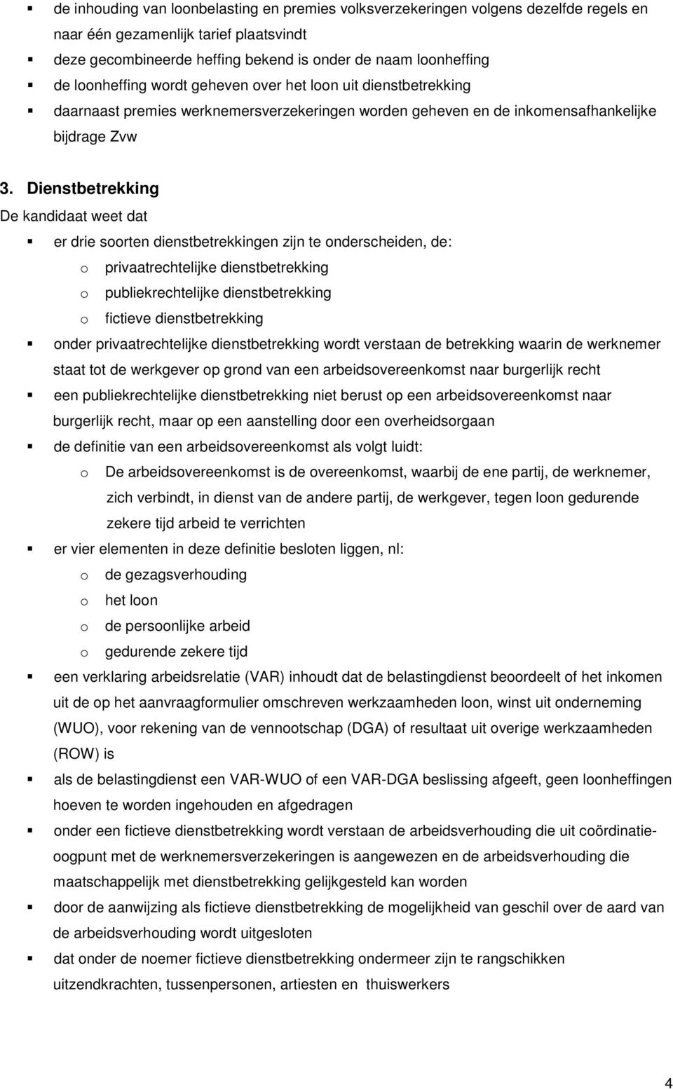 Dienstbetrekking er drie soorten dienstbetrekkingen zijn te onderscheiden, de: o privaatrechtelijke dienstbetrekking o publiekrechtelijke dienstbetrekking o fictieve dienstbetrekking onder