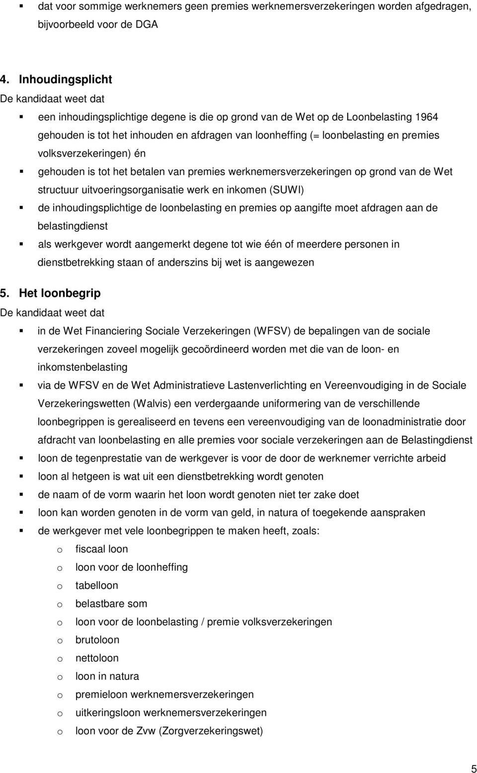 volksverzekeringen) én gehouden is tot het betalen van premies werknemersverzekeringen op grond van de Wet structuur uitvoeringsorganisatie werk en inkomen (SUWI) de inhoudingsplichtige de