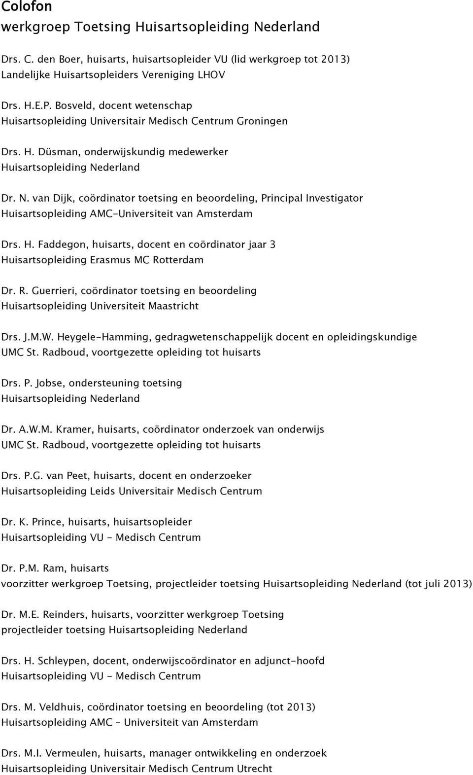 derland Dr. N. van Dijk, coördinator toetsing en beoordeling, Principal Investigator Huisartsopleiding AMC-Universiteit van Amsterdam Drs. H. Faddegon, huisarts, docent en coördinator jaar 3 Huisartsopleiding Erasmus MC Rotterdam Dr.