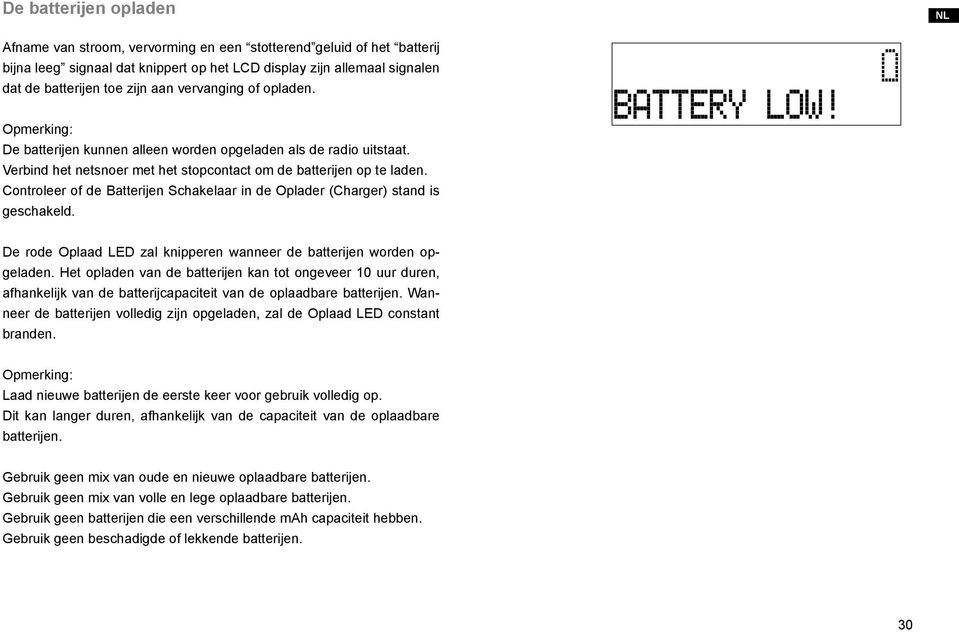 Controleer of de Batterijen Schakelaar in de Oplader (Charger) stand is geschakeld. De rode Oplaad LED zal knipperen wanneer de batterijen worden opgeladen.