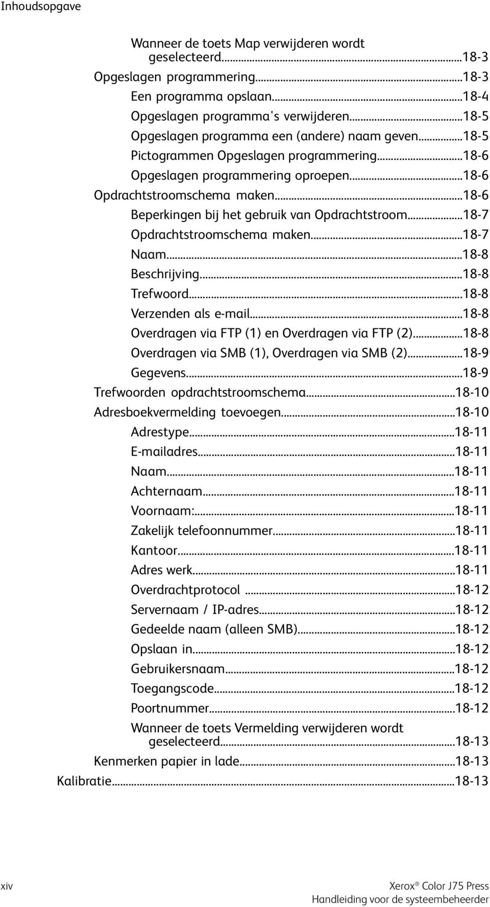 ..18-6 Beperkingen bij het gebruik van Opdrachtstroom...18-7 Opdrachtstroomschema maken...18-7 Naam...18-8 Beschrijving...18-8 Trefwoord...18-8 Verzenden als e-mail.