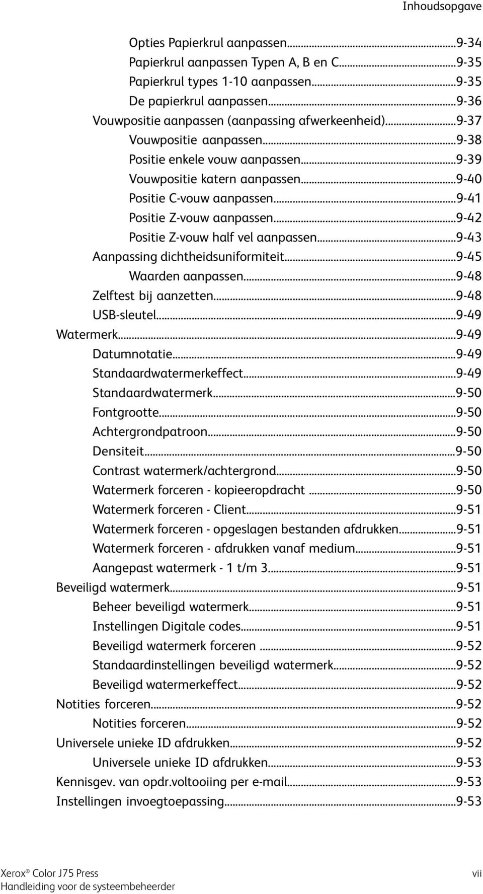 ..9-41 Positie Z-vouw aanpassen...9-42 Positie Z-vouw half vel aanpassen...9-43 Aanpassing dichtheidsuniformiteit...9-45 Waarden aanpassen...9-48 Zelftest bij aanzetten...9-48 USB-sleutel.