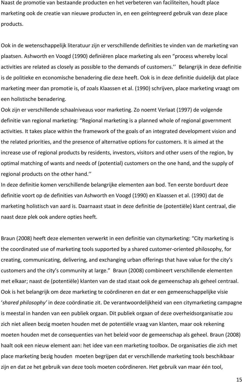 Ashworth en Voogd (1990) definiëren place marketing als een process whereby local activities are related as closely as possible to the demands of customers.