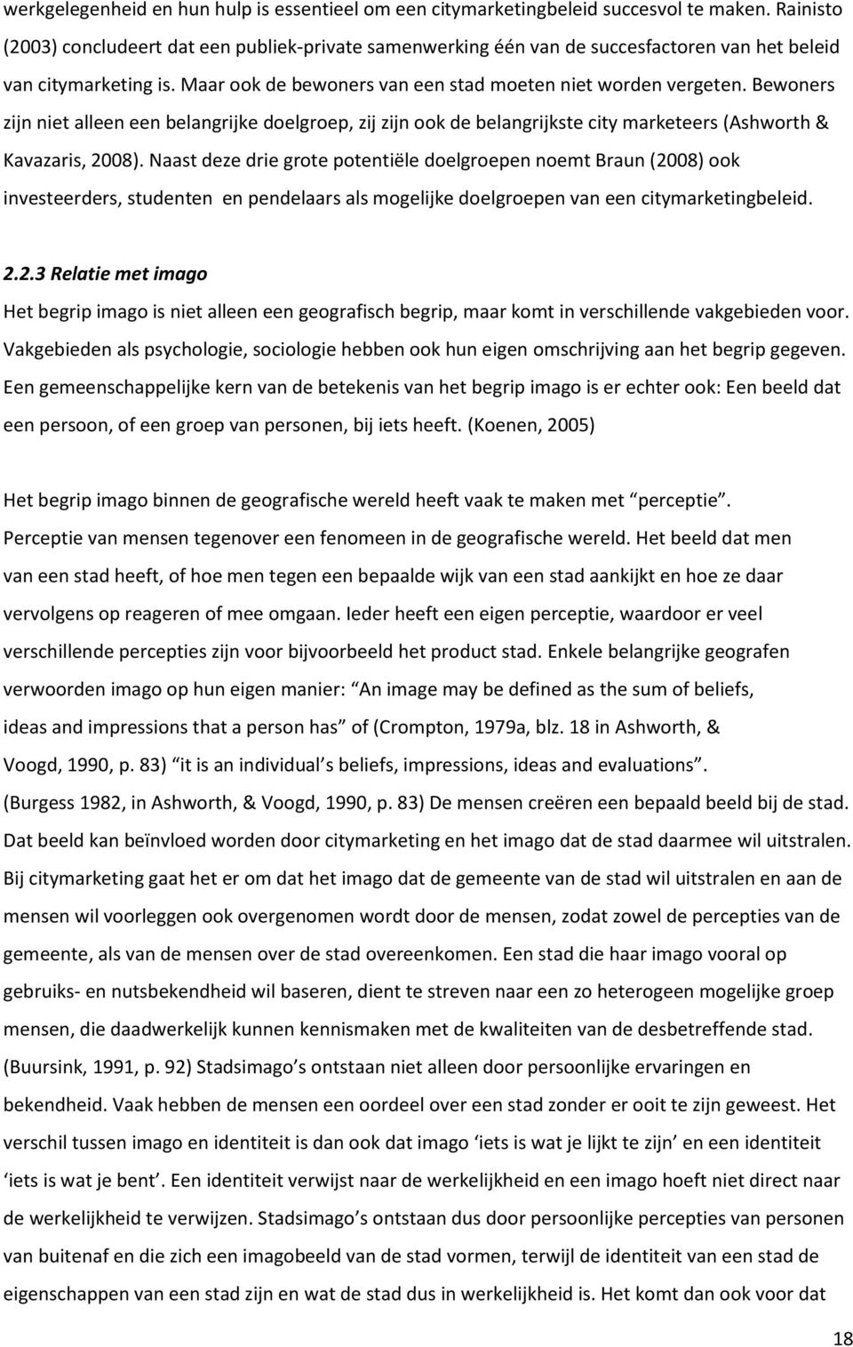 Bewoners zijn niet alleen een belangrijke doelgroep, zij zijn ook de belangrijkste city marketeers (Ashworth & Kavazaris, 2008).