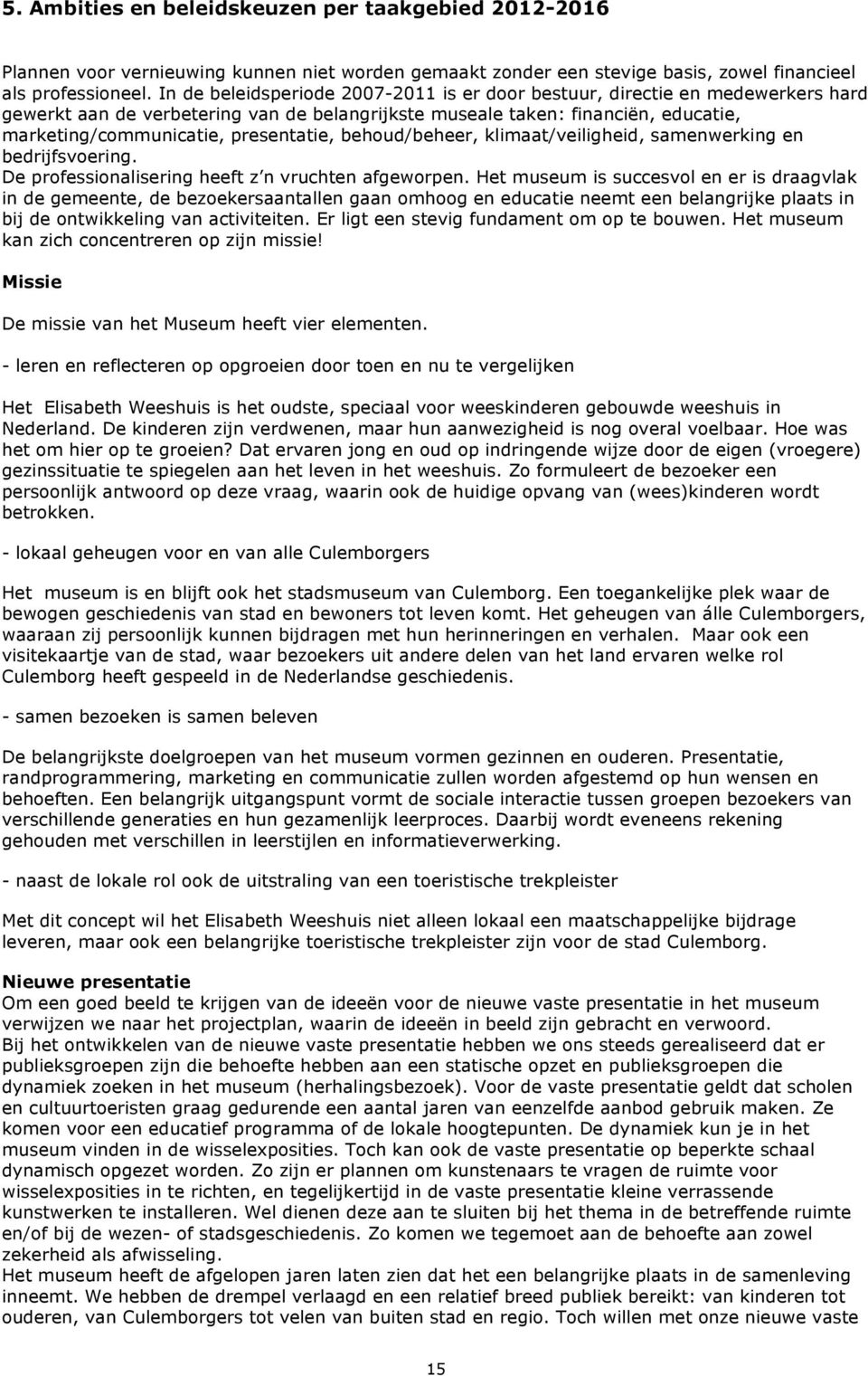 presentatie, behoud/beheer, klimaat/veiligheid, samenwerking en bedrijfsvoering. De professionalisering heeft z n vruchten afgeworpen.