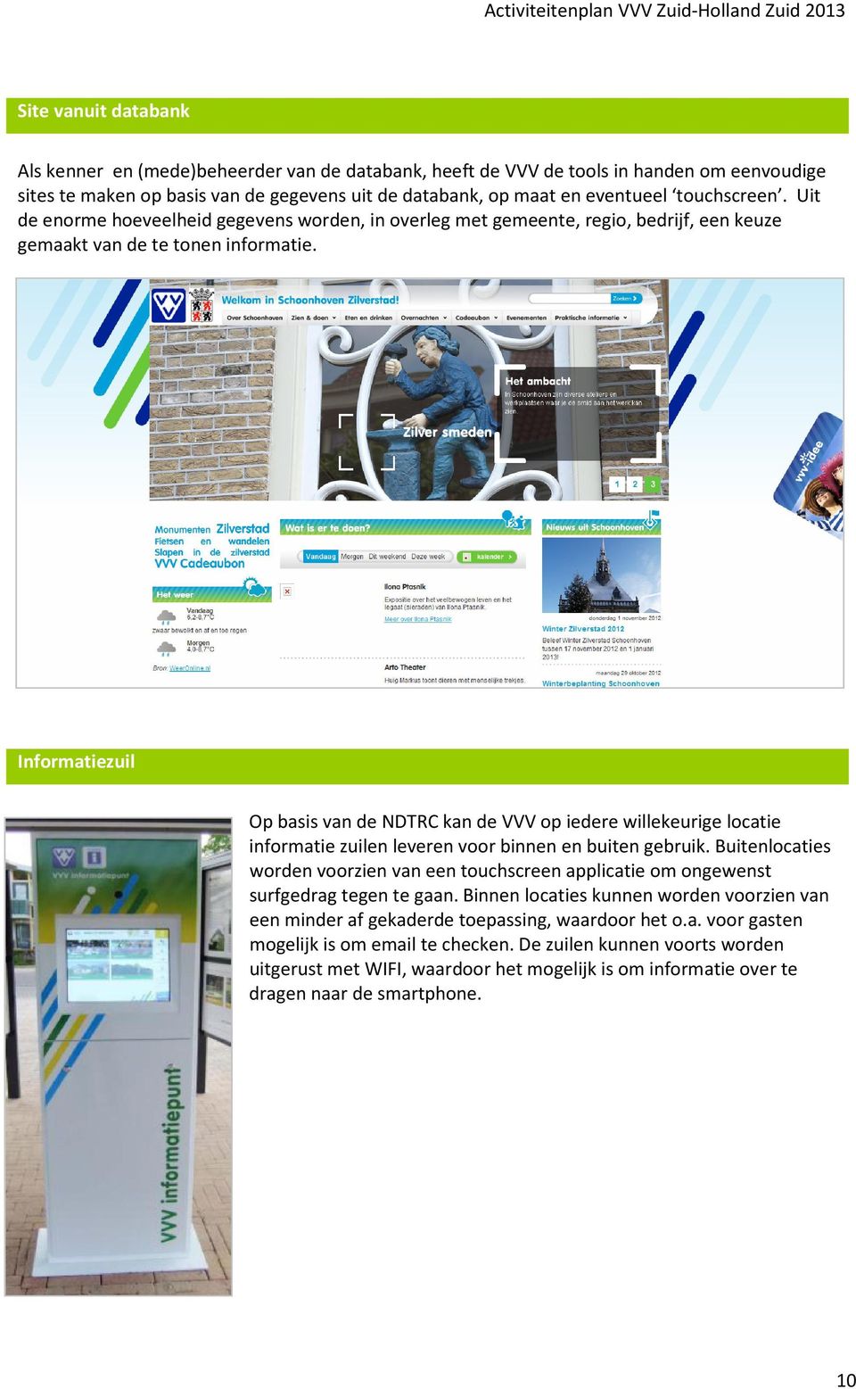 Informatiezuil Op basis van de NDTRC kan de VVV op iedere willekeurige locatie informatie zuilen leveren voor binnen en buiten gebruik.