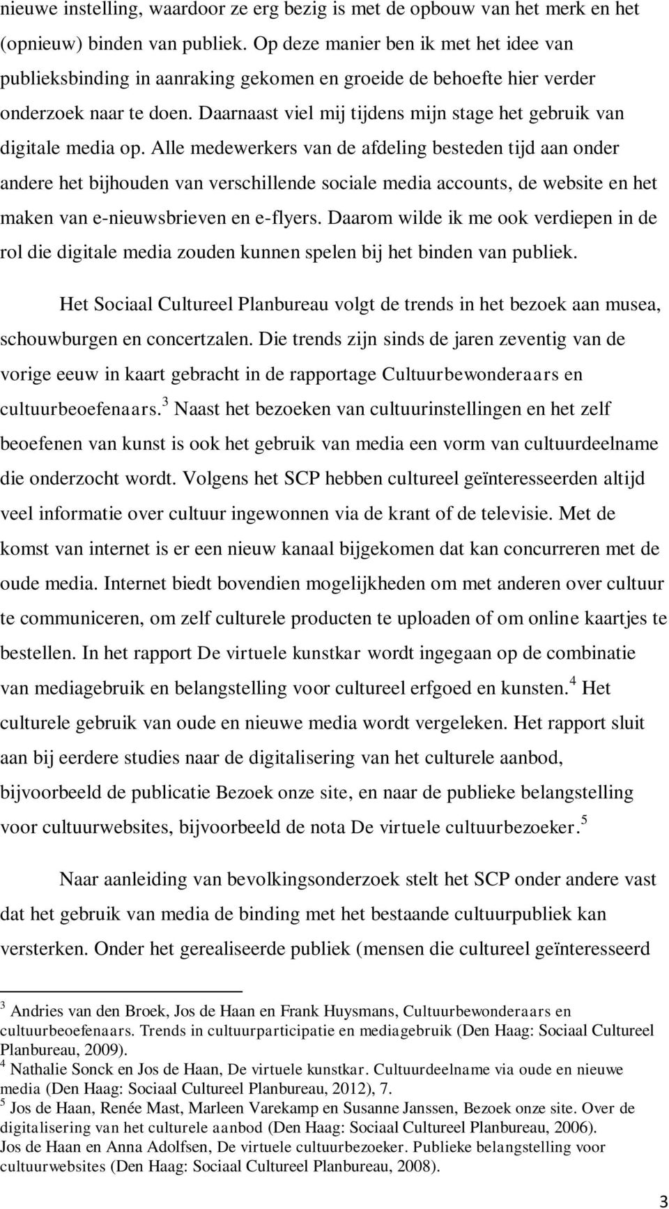 Daarnaast viel mij tijdens mijn stage het gebruik van digitale media op.