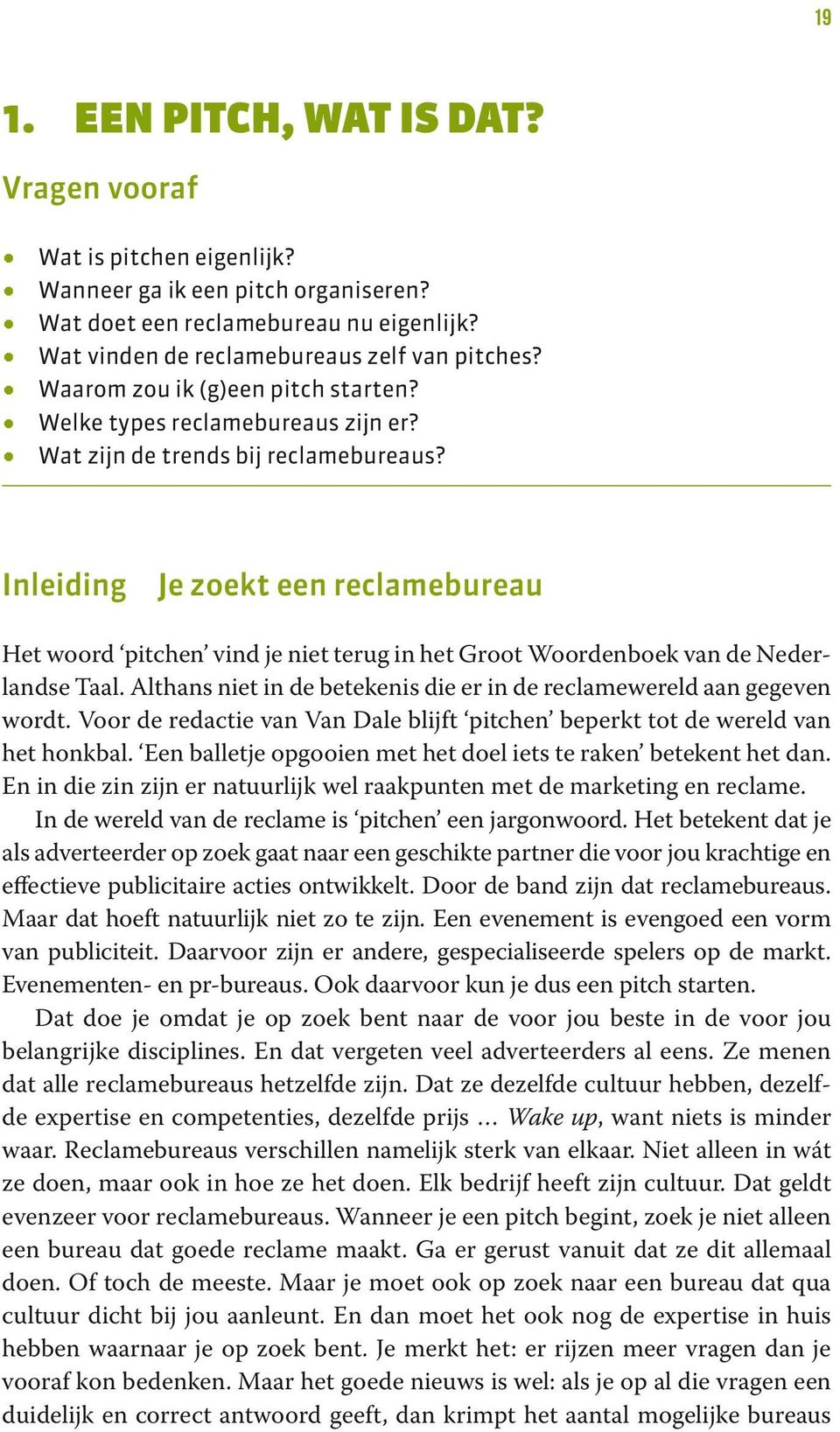 Inleiding Je zoekt een reclamebureau Het woord pitchen vind je niet terug in het Groot Woordenboek van de Nederlandse Taal. Althans niet in de betekenis die er in de reclamewereld aan gegeven wordt.