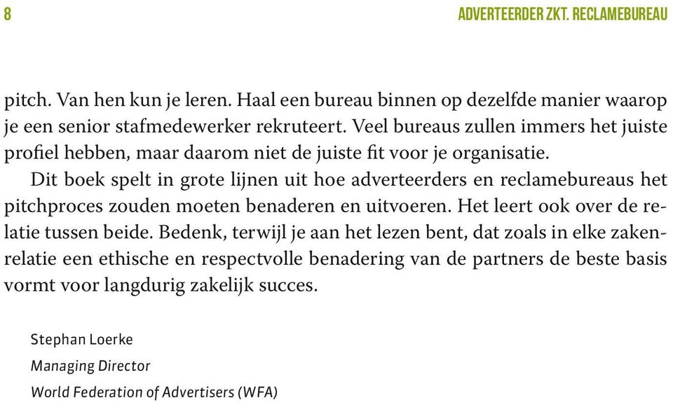 Dit boek spelt in grote lijnen uit hoe adverteerders en reclamebureaus het pitchproces zouden moeten benaderen en uitvoeren. Het leert ook over de relatie tussen beide.