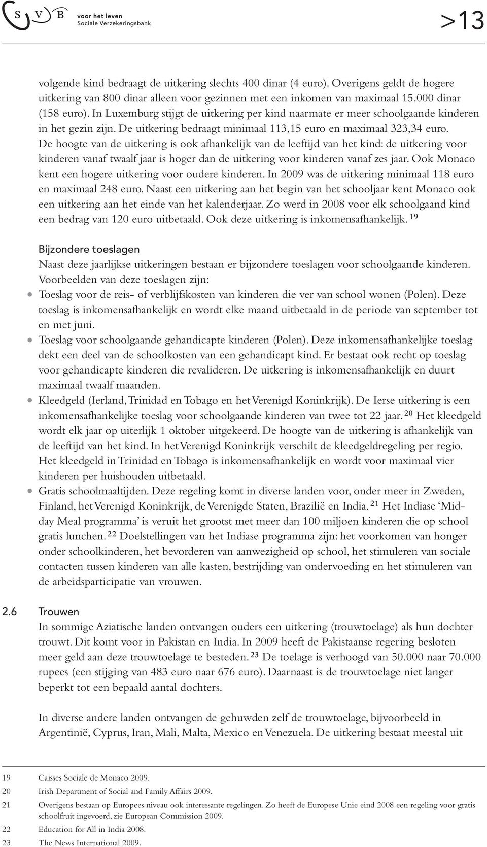 De hoogte van de uitkering is ook afhankelijk van de leeftijd van het kind: de uitkering voor kinderen vanaf twaalf jaar is hoger dan de uitkering voor kinderen vanaf zes jaar.