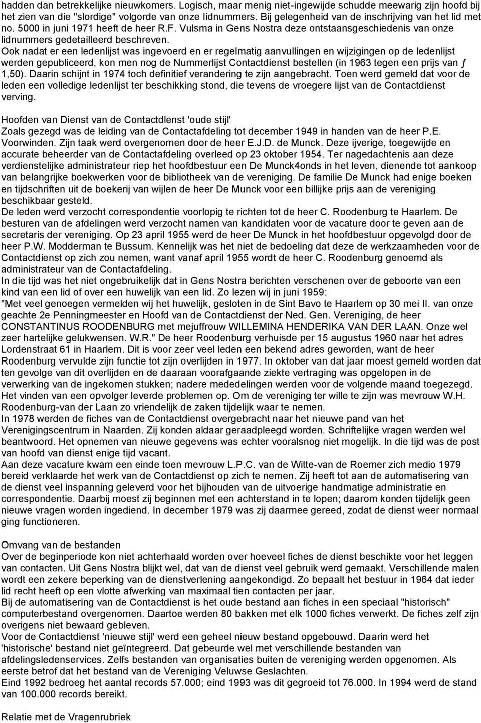 Ook nadat er een ledenlijst was ingevoerd en er regelmatig aanvullingen en wijzigingen op de ledenlijst werden gepubliceerd, kon men nog de Nummerlijst Contactdienst bestellen (in 1963 tegen een