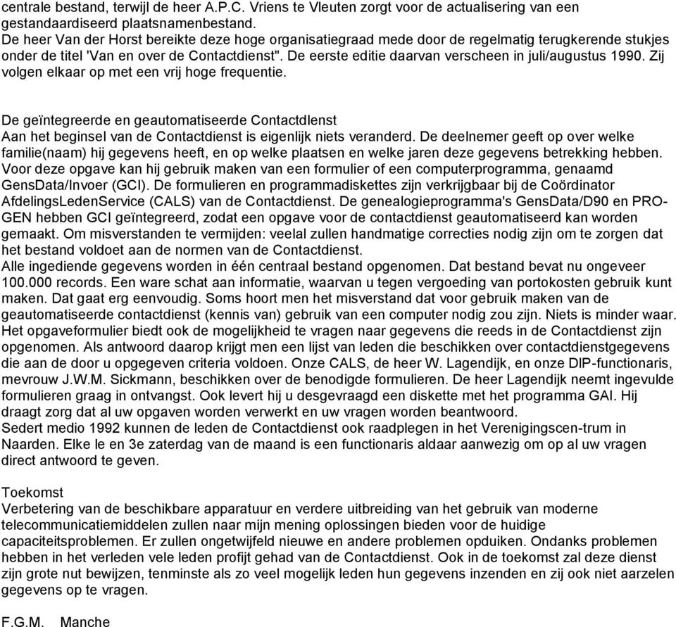 De eerste editie daarvan verscheen in juli/augustus 1990. Zij volgen elkaar op met een vrij hoge frequentie.