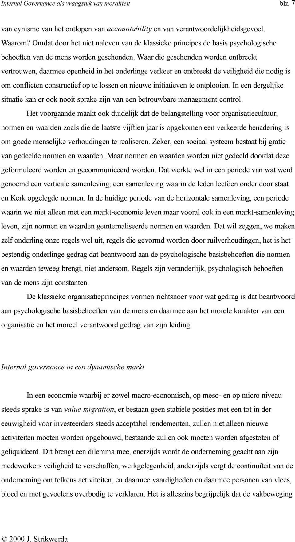 Waar die geschonden worden ontbreekt vertrouwen, daarmee openheid in het onderlinge verkeer en ontbreekt de veiligheid die nodig is om conflicten constructief op te lossen en nieuwe initiatieven te