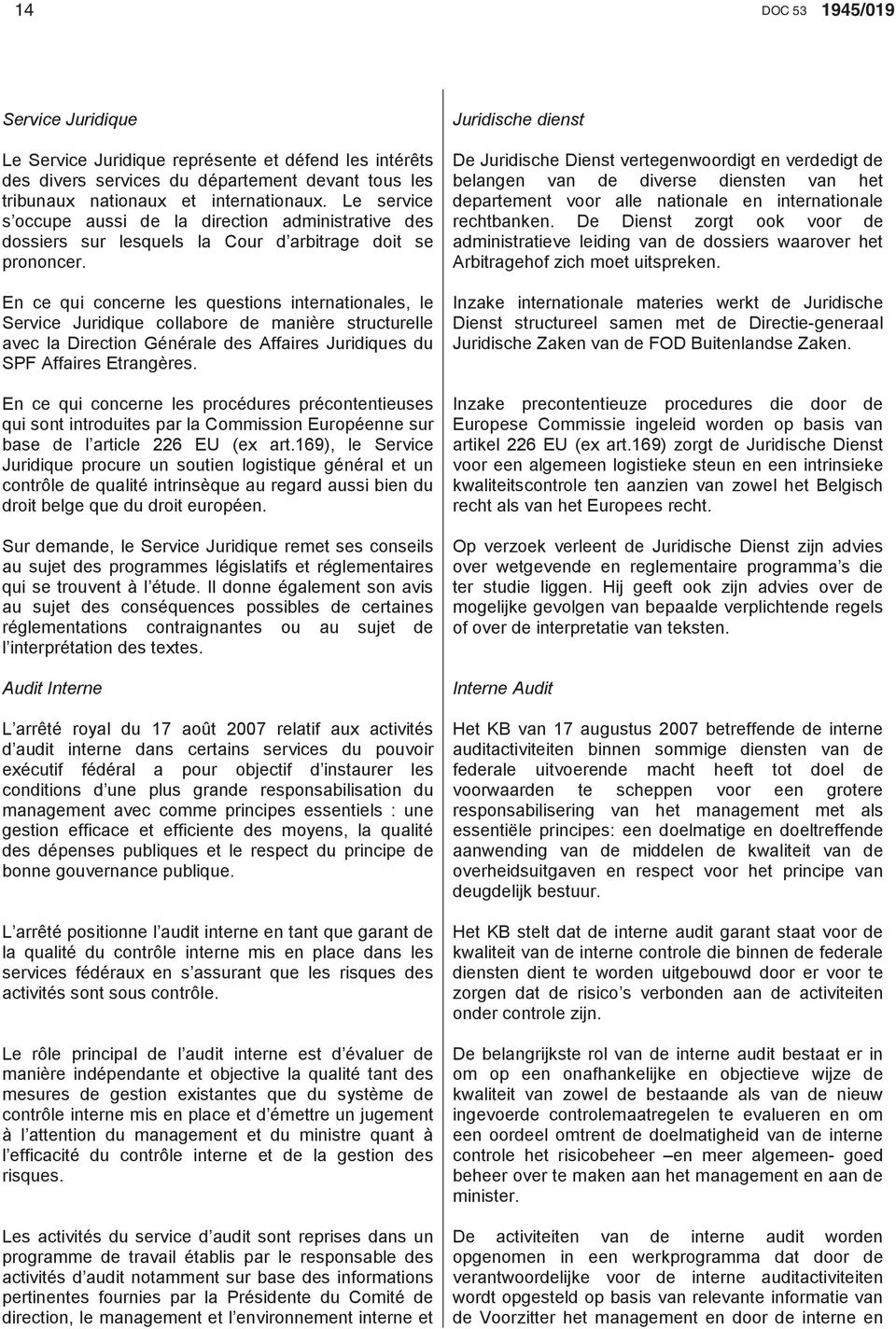 En ce qui concerne les questions internationales, le Service Juridique collabore de manière structurelle avec la Direction Générale des Affaires Juridiques du SPF Affaires Etrangères.