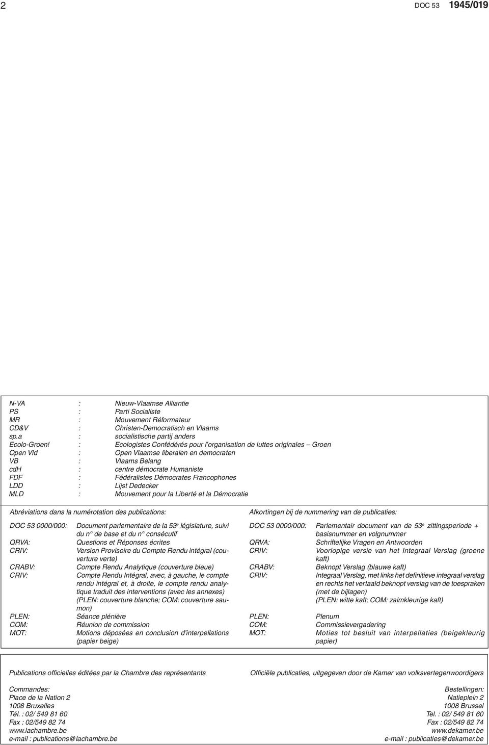 Démocrates Francophones LDD : Lijst Dedecker MLD : Mouvement pour la Liberté et la Démocratie Abréviations dans la numérotation des publications: DOC 53 0000/000: Document parlementaire de la 53 e