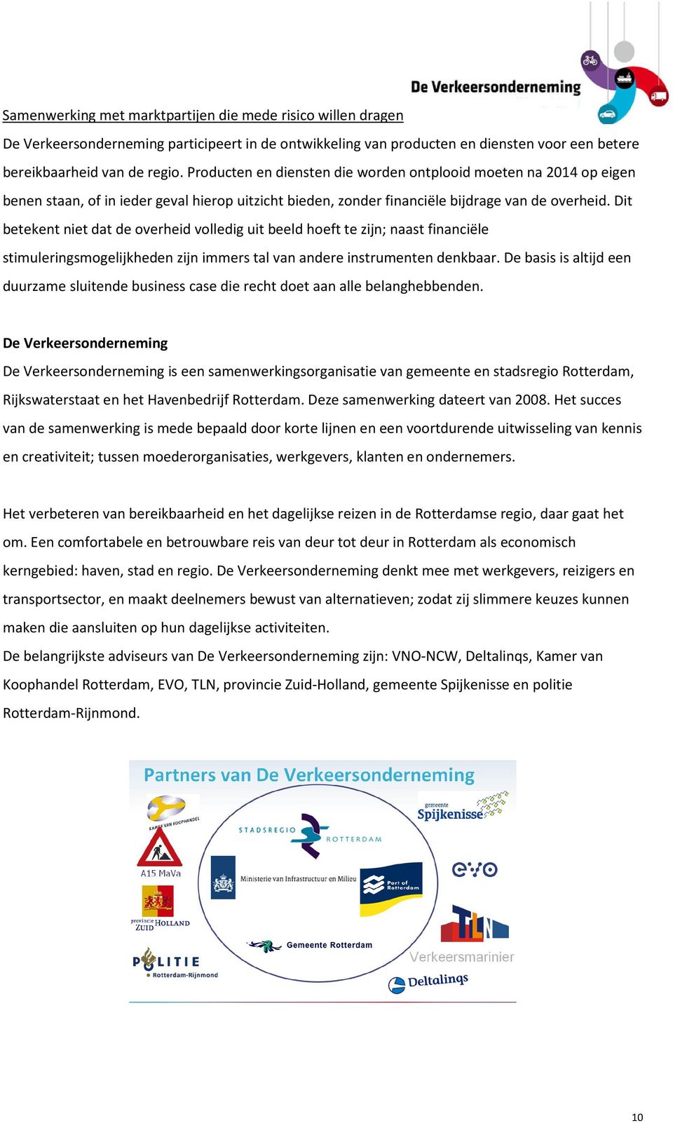 Dit betekent niet dat de overheid volledig uit beeld hoeft te zijn; naast financiële stimuleringsmogelijkheden zijn immers tal van andere instrumenten denkbaar.