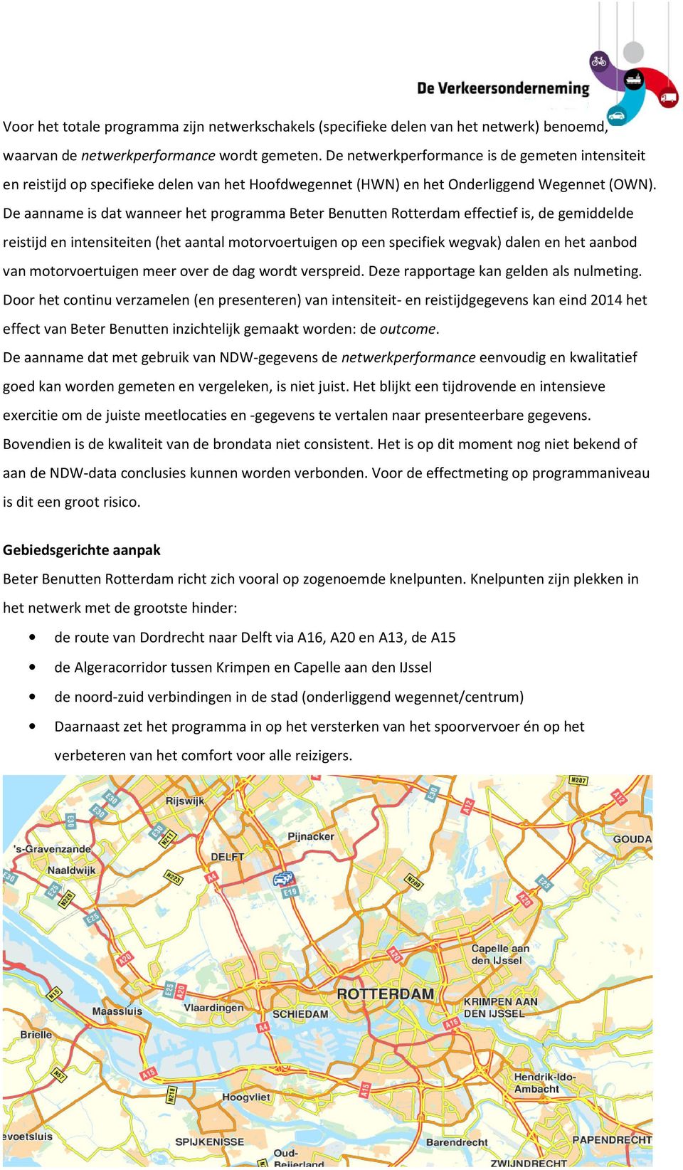 De aanname is dat wanneer het programma Beter Benutten Rotterdam effectief is, de gemiddelde reistijd en intensiteiten (het aantal motorvoertuigen op een specifiek wegvak) dalen en het aanbod van