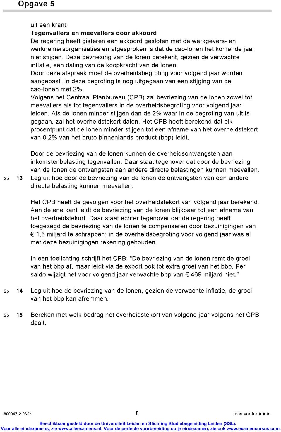 Door deze afspraak moet de overheidsbegroting voor volgend jaar worden aangepast. In deze begroting is nog uitgegaan van een stijging van de cao-lonen met 2%.