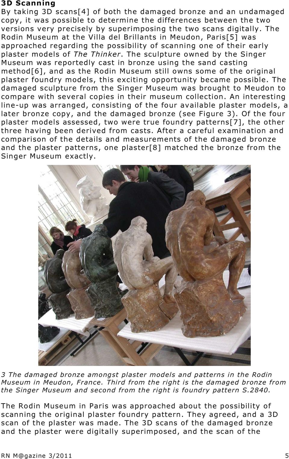 The sculpture owned by the Singer Museum was reportedly cast in bronze using the sand casting method[6], and as the Rodin Museum still owns some of the original plaster foundry models, this exciting