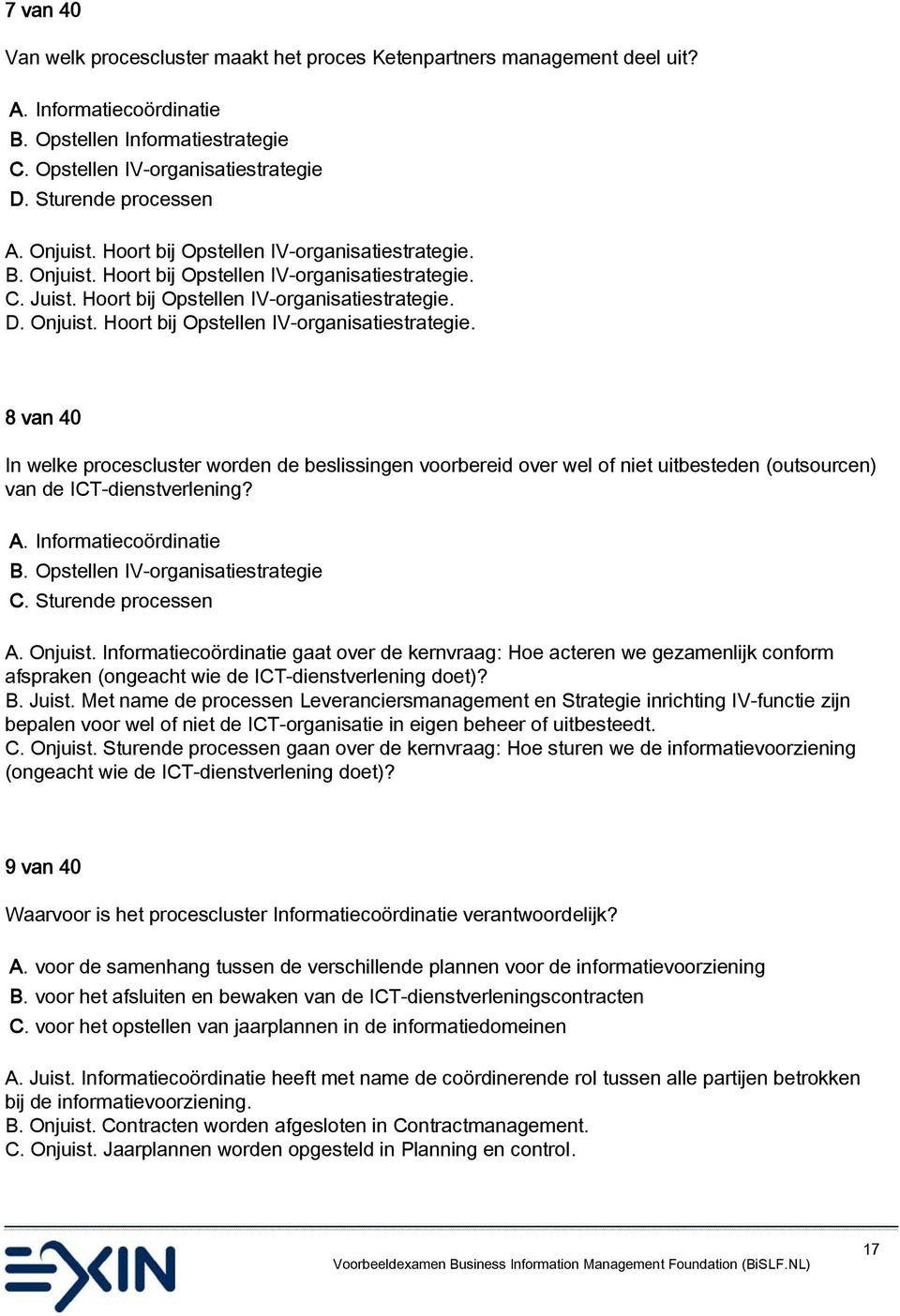 B. Onjuist. Hoort bij Opstellen IV-organisatiestrategie. C. Juist. Hoort bij Opstellen IV-organisatiestrategie. D. Onjuist. Hoort bij Opstellen IV-organisatiestrategie. 8 van 40 In welke procescluster worden de beslissingen voorbereid over wel of niet uitbesteden (outsourcen) van de ICT-dienstverlening?