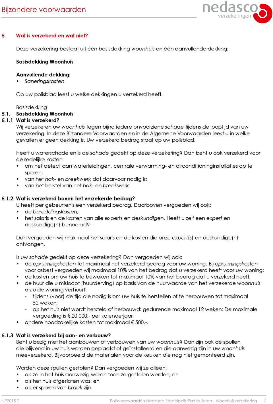 Basisdekking 5.1. Basisdekking Woonhuis 5.1.1 Wat is verzekerd? Wij verzekeren uw woonhuis tegen bijna iedere onvoorziene schade tijdens de looptijd van uw verzekering.