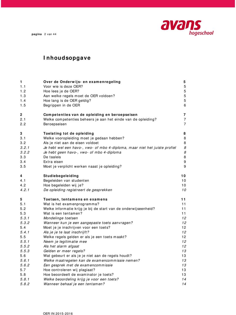 2. Je hebt wel een havo-, vwo- of mbo 4-diploma, maar niet het juiste profiel 8 3.2.2 Je hebt geen havo-, vwo- of mbo 4-diploma 8 3.3 De taaleis 8 3.4 Extra eisen 9 3.