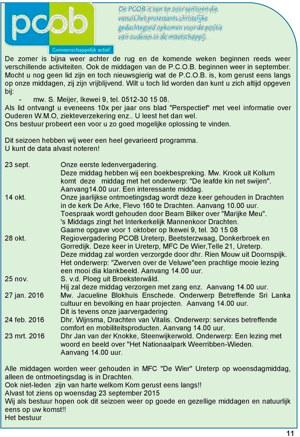 Meijer, Ikewei 9, tel. 0512-30 15 08. Als lid ontvangt u eveneens 10x per jaar ons blad "Perspectief met veel informatie over Ouderen W.M.O, ziekteverzekering enz.. U leest het dan wel.