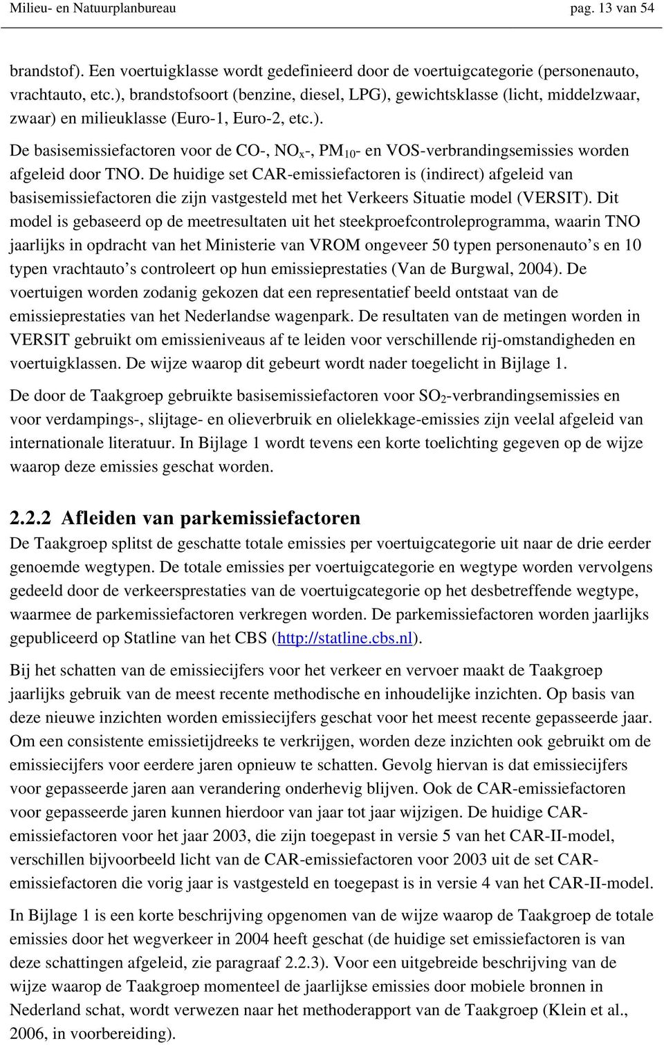 De huidige set CAR-emissiefactoren is (indirect) afgeleid van basisemissiefactoren die zijn vastgesteld met het Verkeers Situatie model (VERSIT).