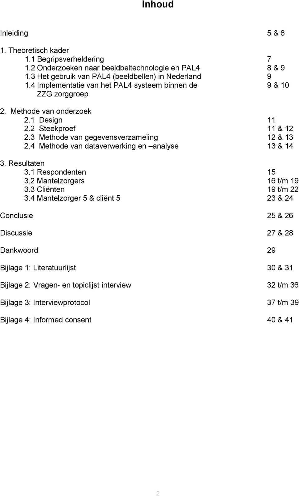 4 Methode van dataverwerking en analyse 13 & 14 3. Resultaten 3.1 Respondenten 15 3.2 Mantelzorgers 16 t/m 19 3.3 Cliënten 19 t/m 22 3.