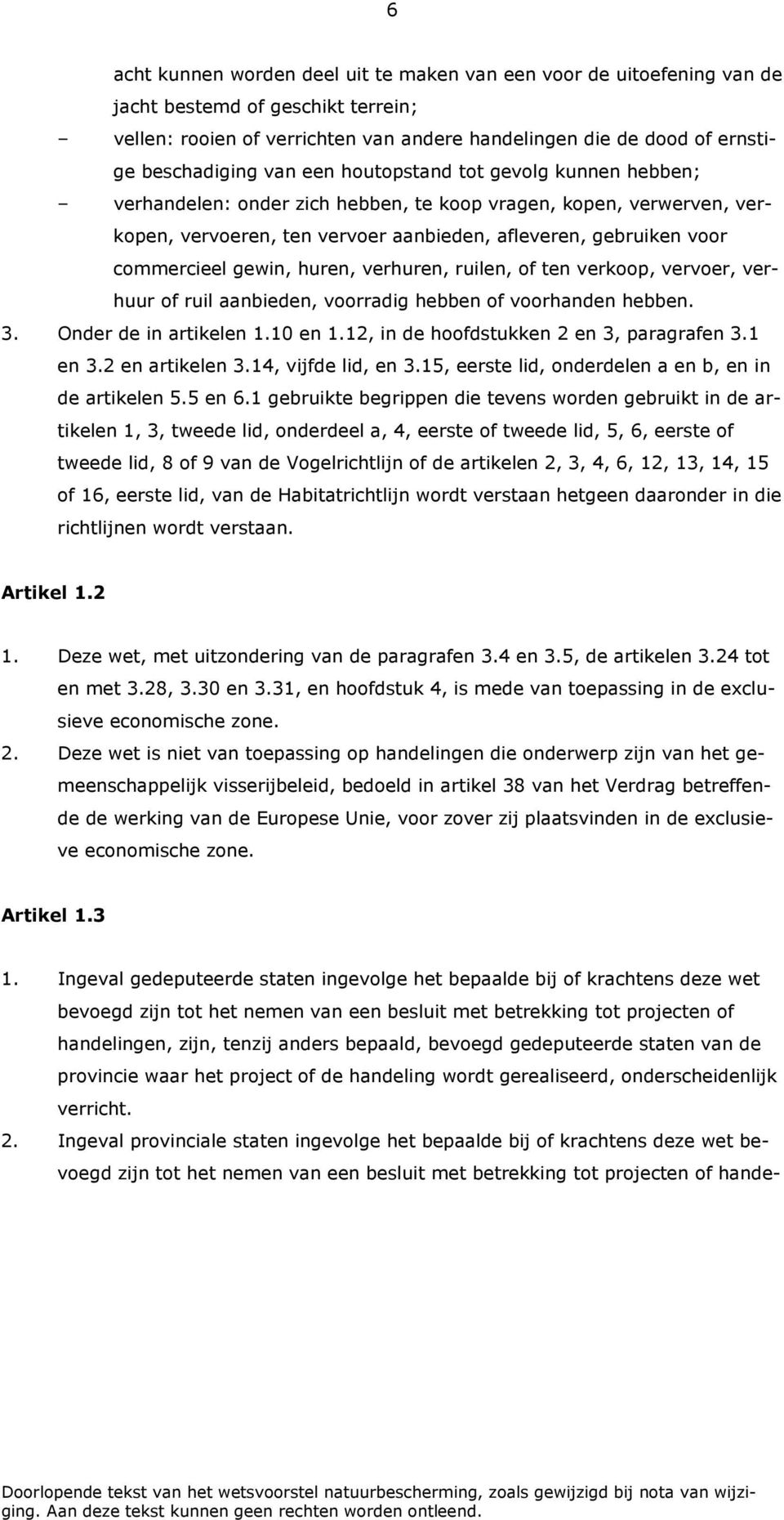 gewin, huren, verhuren, ruilen, of ten verkoop, vervoer, verhuur of ruil aanbieden, voorradig hebben of voorhanden hebben. 3. Onder de in artikelen 1.10 en 1.