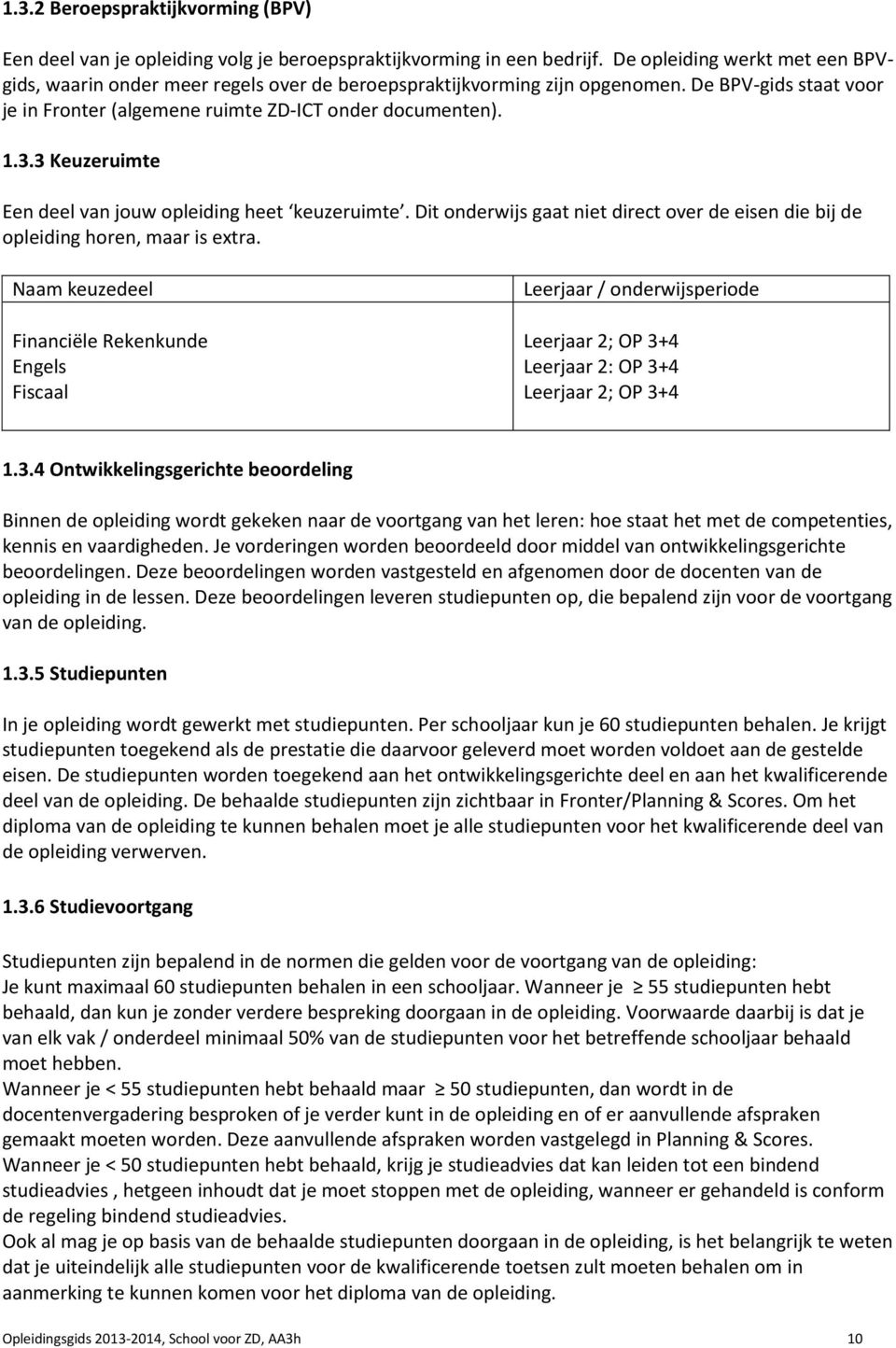 3 Keuzeruimte Een deel van jouw opleiding heet keuzeruimte. Dit onderwijs gaat niet direct over de eisen die bij de opleiding horen, maar is extra.